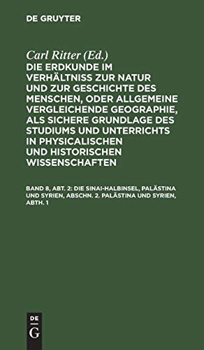 Die Sinai-Halbinsel, Palästina und Syrien, Abschn. 2. Palästina und Syrien, Abth. 1 (Die Erdkunde im Verhältniß zur Natur und zur Geschichte des ... Wissenschaften. Die Erdkunde von Asien)