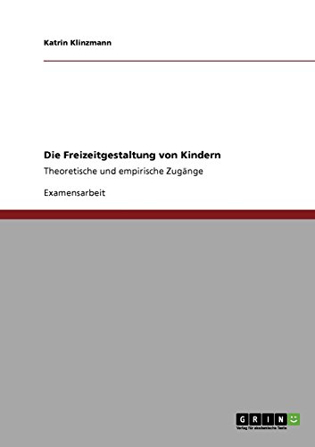 Die Freizeitgestaltung von Kindern: Theoretische und empirische Zugänge