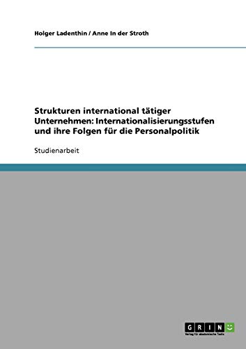 Strukturen international tätiger Unternehmen: Internationalisierungsstufen und ihre Folgen für die Personalpolitik