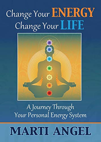 Change Your Energy, Change Your Life: A Journey Through Your Personal Energy System