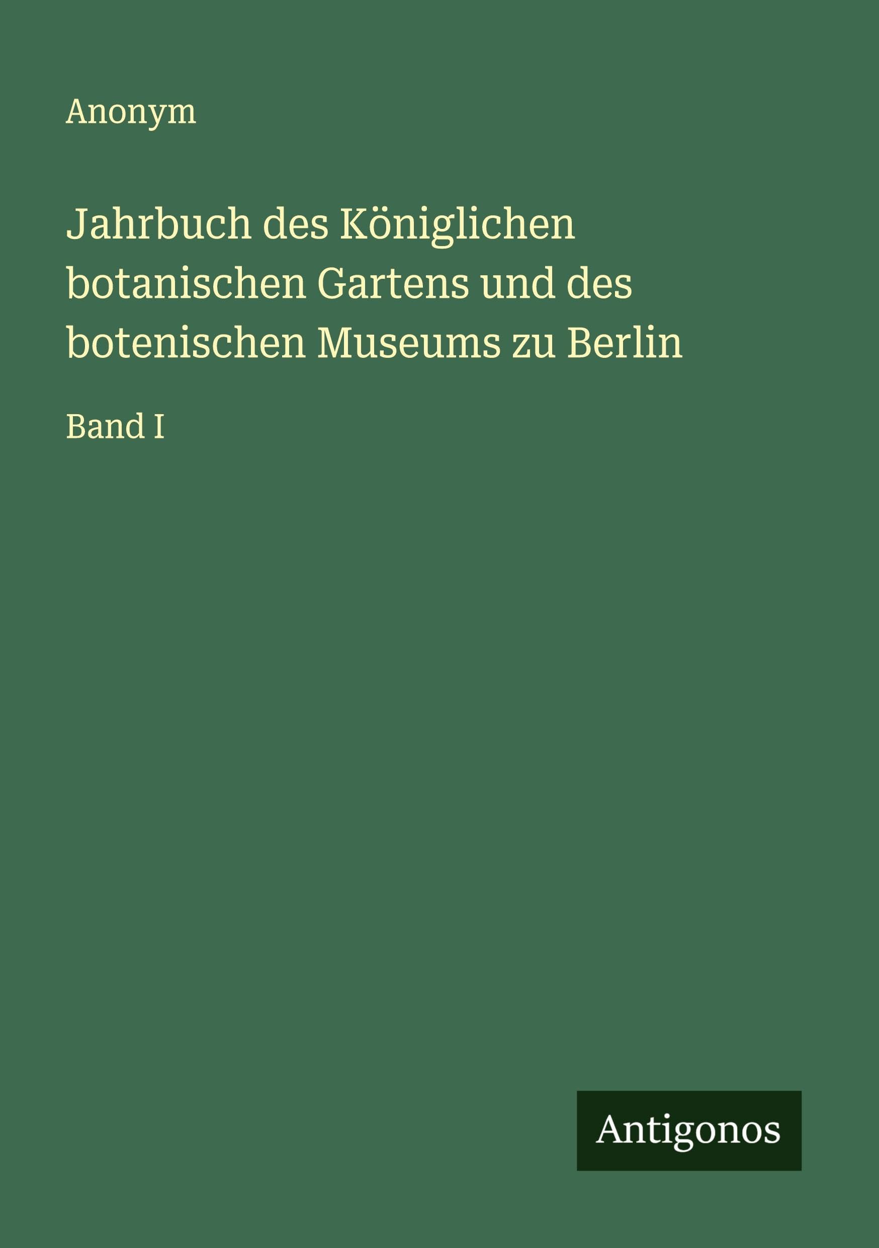 Jahrbuch des Königlichen botanischen Gartens und des botenischen Museums zu Berlin: Band I