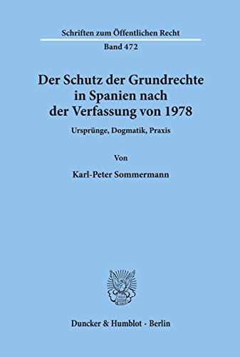 Der Schutz der Grundrechte in Spanien nach der Verfassung von 1978. Ursprünge, Dogmatik, Praxis. (Schriften Zum Offentlichen Recht, 472)