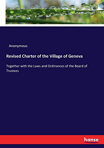 Revised Charter of the Village of Geneva: Together with the Laws and Ordinances of the Board of Trustees