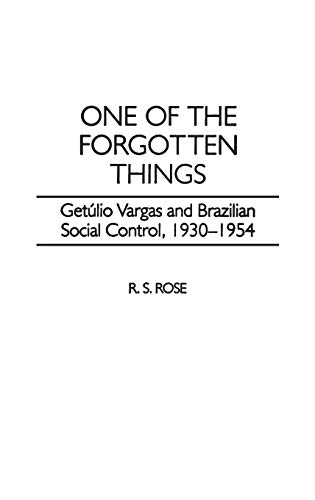 One of the Forgotten Things: Getulio Vargas and Brazilian Social Control, 1930-1954 (Contributions in Latin American Studies)