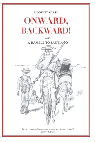 Onward, Backward! -or- A Ramble to Santiago: Being a True Account of a Heathen Family's 1,500-kilometer pilgrimage to Santiago de Compostela, together ... pertaining to Life along that ancient and po