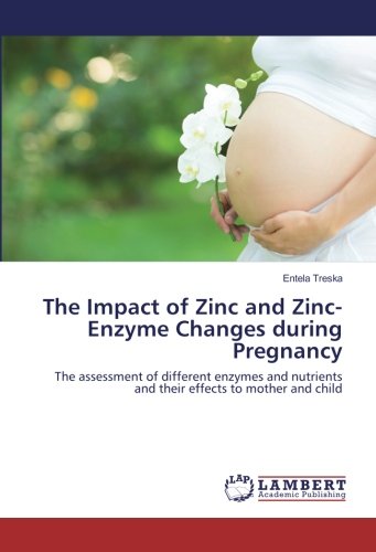 The Impact of Zinc and Zinc-Enzyme Changes during Pregnancy: The assessment of different enzymes and nutrients and their effects to mother and child
