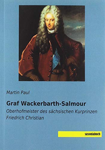 Graf Wackerbarth-Salmour: Oberhofmeister des sächsischen Kurprinzen Friedrich Christian