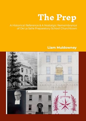 The Prep: A Historical Reference and a Nostalgic Remembrance of De La Salle Preparatory School Churchtown