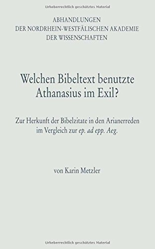 Welchen Bibeltext benutzte Athanasius im Exil?: Zur Herkunft der Bibelzitate in den Arianerreden im Vergleich zur ep. ad epp. Aeg. (Abhandlungen der ... Akademie der Wissenschaften)