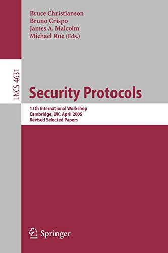 Security Protocols: 13th International Workshop, Cambridge, UK, April 20-22, 2005, Revised Selected Papers (Lecture Notes in Computer Science, 4631, Band 4631)