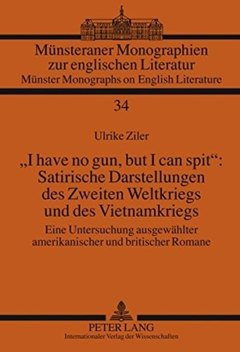 «I have no gun, but I can spit»: Satirische Darstellungen des Zweiten Weltkriegs und des Vietnamkriegs: Eine Untersuchung ausgewählter amerikanischer ... /Münster Monographs on English Literature)