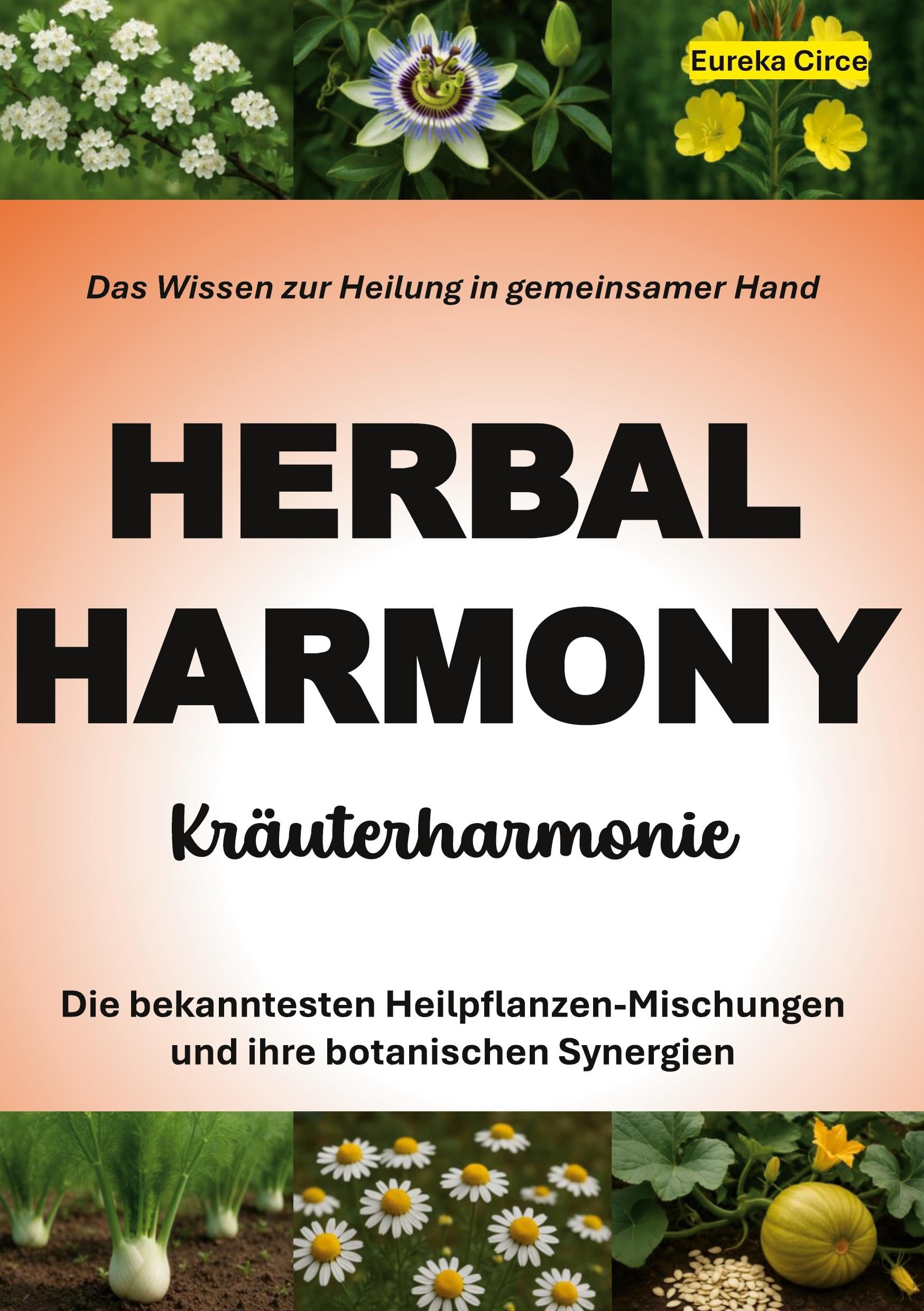 Kräuterharmonie (HERBAL HARMONY): Die bekanntesten Heilpflanzen-Mischungen und ihre botanischen Synergien - Das Wissen zur Heilung in gemeinsamer Hand (Medizinische Phytotherapie) (HERBAL LOVE)