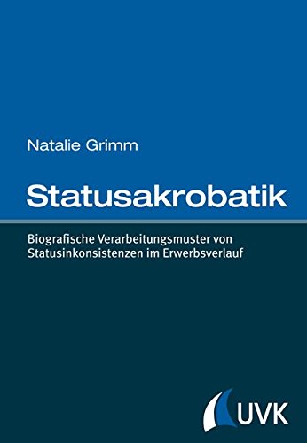 Statusakrobatik: Biografische Verarbeitungsmuster von Statusinkonsistenzen im Erwerbsverlauf