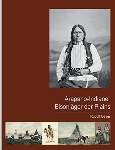 Arapaho-Indianer - Bisonjäger der Plains (Buchedition Amerindian Research)