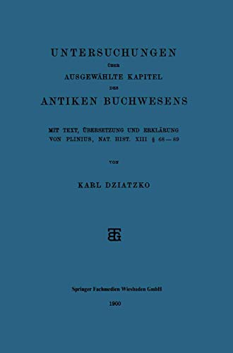 Untersuchungen über Ausgewählte Kapitel des Antiken Buchwesens: Mit Text, Übersetzung und Erklärung von Plinius, Nat. Hist. XIII § 68–89