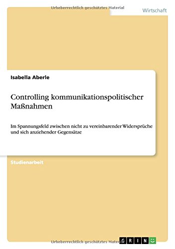 Controlling kommunikationspolitischer Maßnahmen: Im Spannungsfeld zwischen nicht zu vereinbarender Widersprüche und sich anziehender Gegensätze