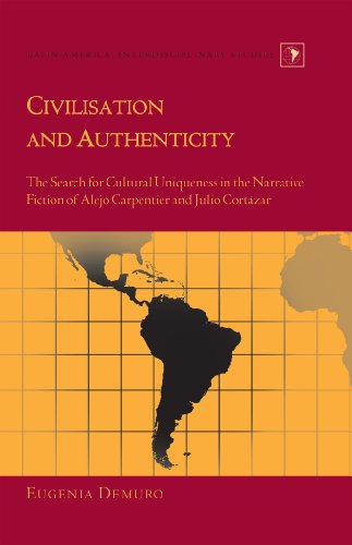 Civilisation and Authenticity: The Search for Cultural Uniqueness in the Narrative Fiction of Alejo Carpentier and Julio Cortázar (Latin America: Interdisciplinary Studies)