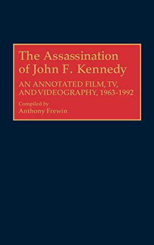 The Assassination of John F. Kennedy: An Annotated Film, TV, and Videography, 1963-1992 (Bibliographies & Indexes in Mass Media & Communications)