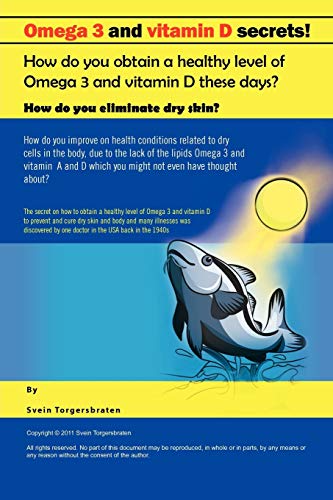 Omega 3 and Vitamin D Secrets !: How Do You Obtain a Healthy Level of Omega 3 and Vitamin D These Days?