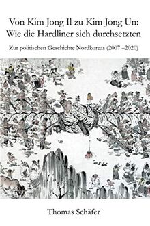 Von Kim Jong Il zu Kim Jong Un: Wie die Hardliner sich durchsetzten: Zur politischen Geschichte Nordkoreas (2007 – 2020)