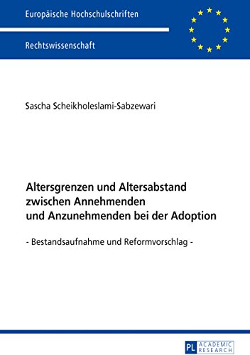 Altersgrenzen und Altersabstand zwischen Annehmenden und Anzunehmenden bei der Adoption: Bestandsaufnahme und Reformvorschlag (Europäische ... / Publications Universitaires Européennes)