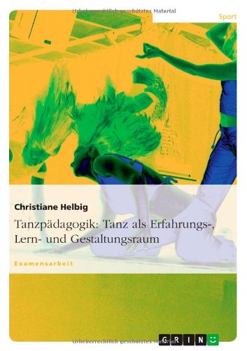 Tanzpädagogik: Tanz als Erfahrungs-, Lern- und Gestaltungsraum