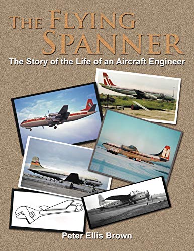 The Flying Spanner: The Story Of The Life Of An Aircraft Engineer