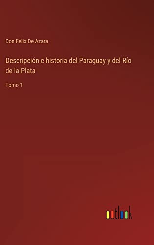 Descripción e historia del Paraguay y del Río de la Plata: Tomo 1