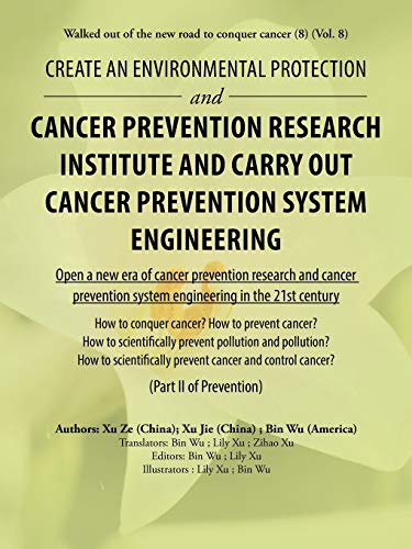 Create an environmental protection and cancer prevention research institute and carry out cancer prevention system engineering: Walked out of the new road to conquer cancer (8) (Vol. 8)