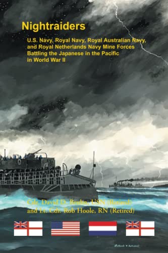 Night Raiders: U.S. Navy, Royal Navy, Royal Australian Navy, and Royal Netherlands Navy Mine Forces Battling the Japanese in the Pacific in World War II