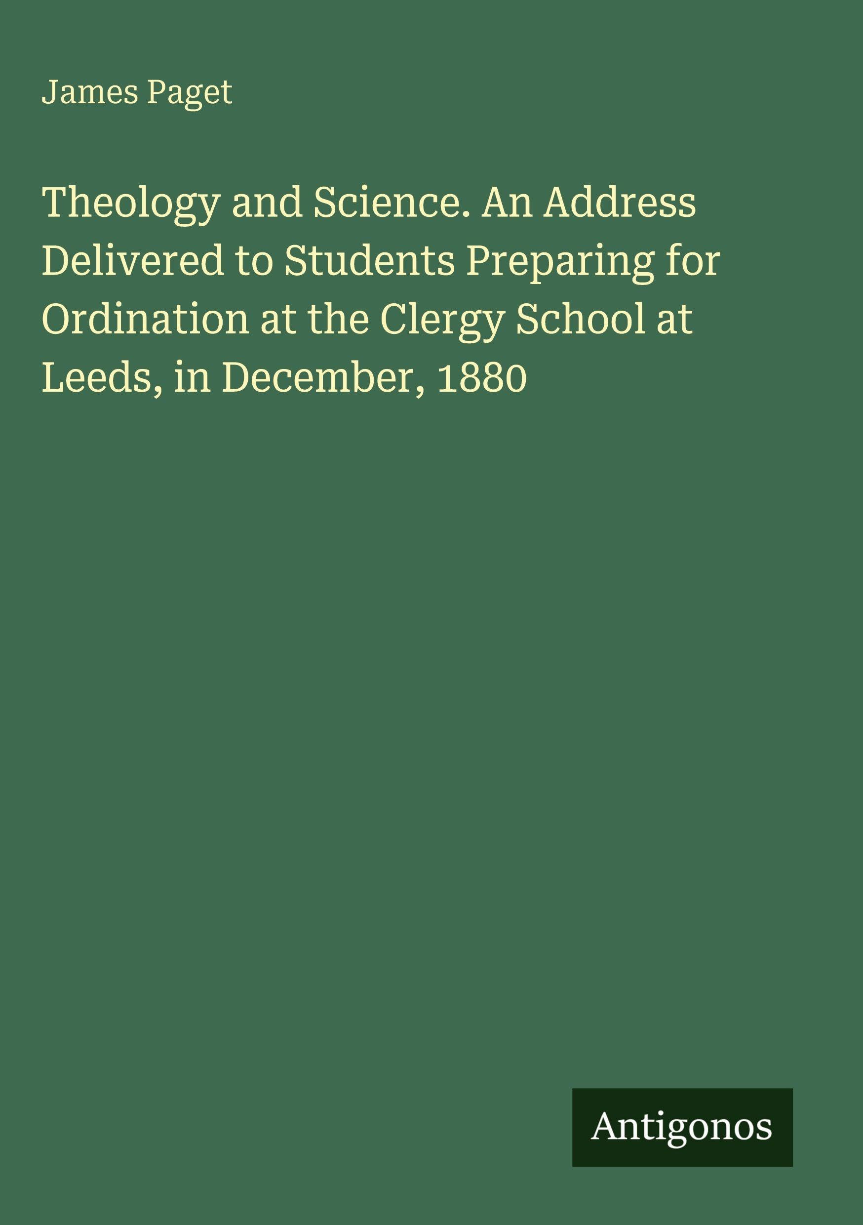 Theology and Science. An Address Delivered to Students Preparing for Ordination at the Clergy School at Leeds, in December, 1880