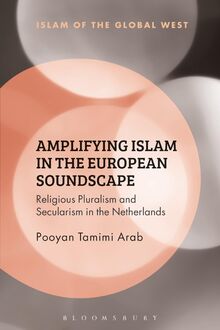 Amplifying Islam in the European Soundscape: Religious Pluralism and Secularism in the Netherlands (Islam of the Global West)