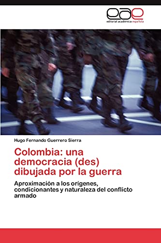 Colombia: una democracia (des) dibujada por la guerra: Aproximación a los orígenes, condicionantes y naturaleza del conflicto armado