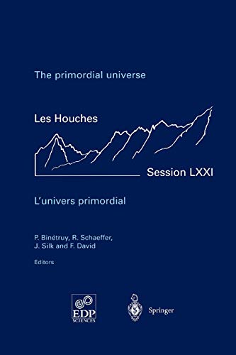 The primordial universe - L'univers primordial: 28 June - 23 July 1999 (Les Houches - Ecole d'Ete de Physique Theorique, 71, Band 71)