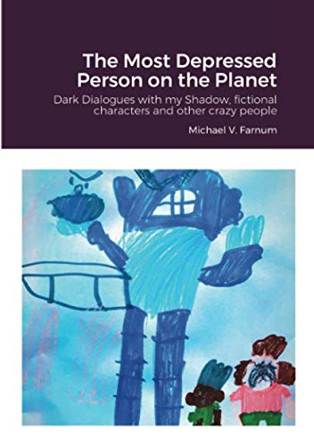 The Most Depressed Person on the Planet: Dark Dialogues with my Shadow, fictional characters and other crazy people