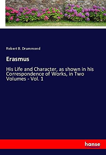 Erasmus: His Life and Character, as shown in his Correspondence of Works, in Two Volumes - Vol. 1