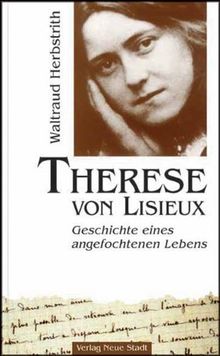 Therese von Lisieux: Geschichte eines angefochtenen Lebens