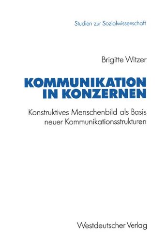 Kommunikation in Konzernen: Konstruktives Menschenbild als Basis neuer Kommunikationsstrukturen (Studien zur Sozialwissenschaft)
