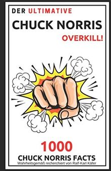 Der ultimative Chuck Norris Overkill!: 1000 Chuck Norris Facts