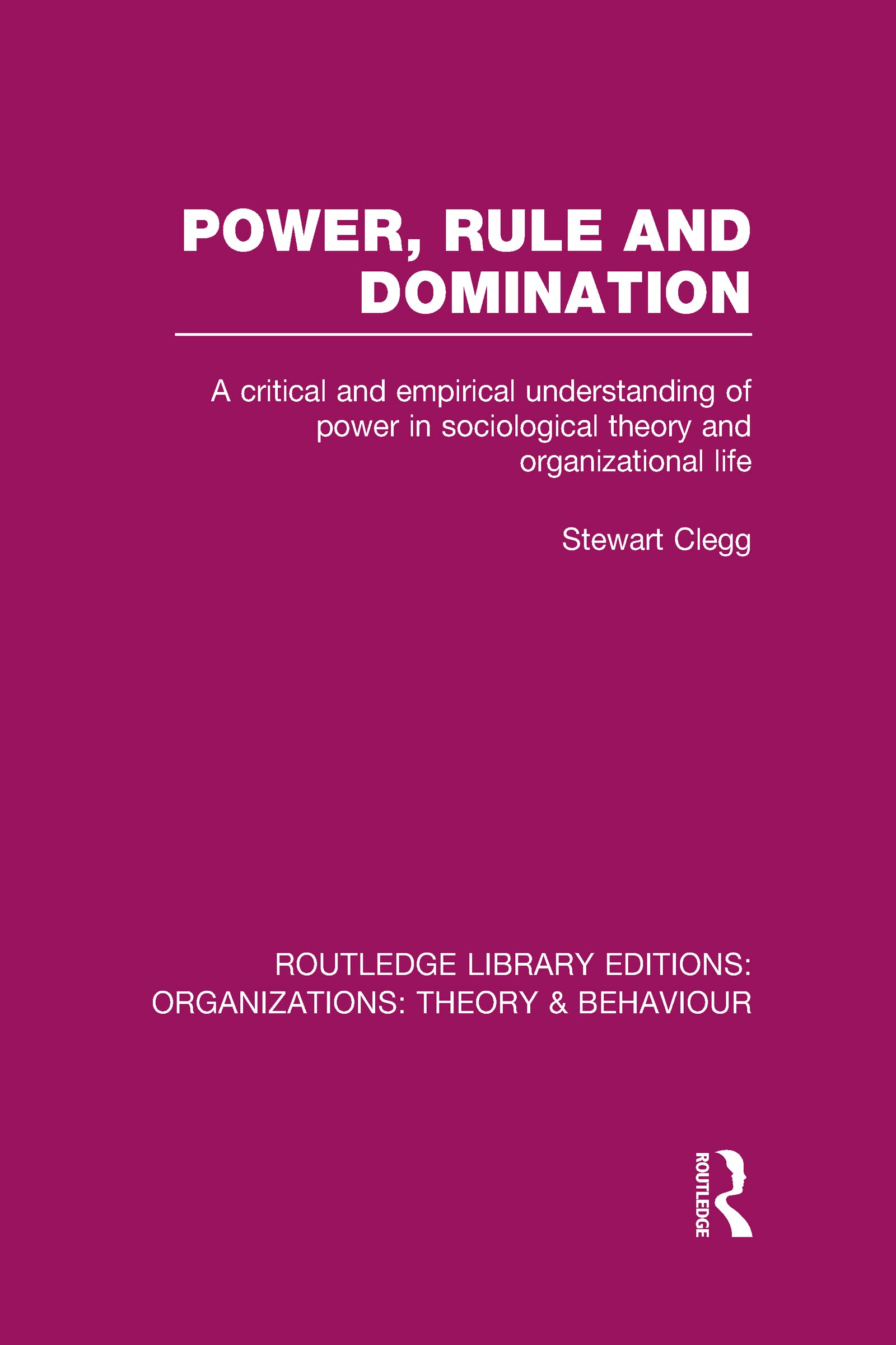 Power, Rule and Domination (RLE: Organizations): A Critical and Empirical Understanding of Power in Sociological Theory and Organizational Life (Routledge Library Editions: Organizations)