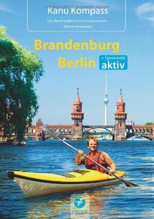 Kanu Kompass Brandenburg, Berlin: Das Reisehandbuch zum Kanuwandern