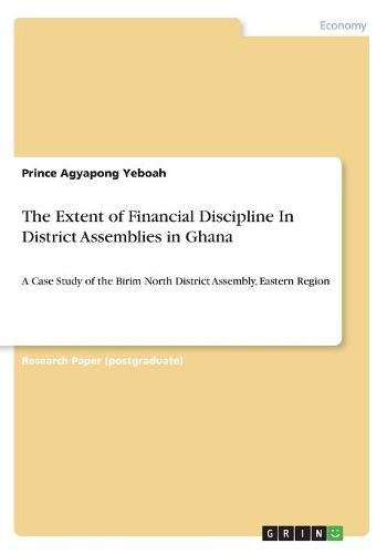 The Extent of Financial Discipline In District Assemblies in Ghana: A Case Study of the Birim North District Assembly, Eastern Region