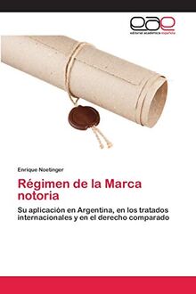 Régimen de la Marca notoria: Su aplicación en Argentina, en los tratados internacionales y en el derecho comparado