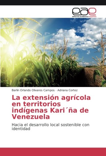 La extensión agrícola en territorios indígenas Kari´ña de Venezuela: Hacia el desarrollo local sostenible con identidad