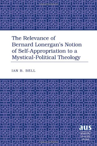 The Relevance of Bernard Lonergan's Notion of Self-Appropriation to a Mystical-Political Theology (American University Studies - Series VII: Theology and Religion)
