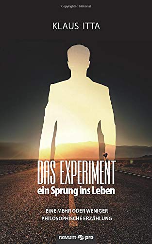 Das Experiment – ein Sprung ins Leben: Eine mehr oder weniger philosophische Erzählung