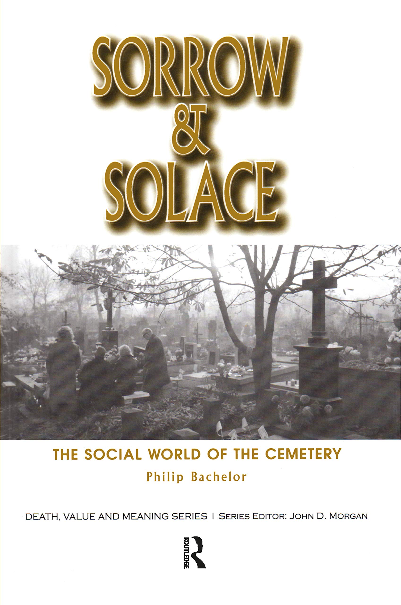 Sorrow and Solace: The Social World of the Cemetery (Death, Value and Meaning)