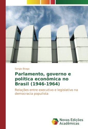 Parlamento, governo e política econômica no Brasil (1946-1964): Relações entre executivo e legislativo na democracia populista