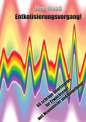 Entkotisierungsvorgang!: 66 schräge Shortstories -für Erwachsene!-aus Neumünster und Umgebung!