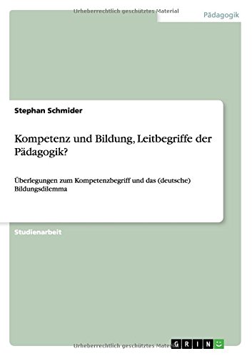 Kompetenz und Bildung, Leitbegriffe der Pädagogik?: Überlegungen zum Kompetenzbegriff und das (deutsche) Bildungsdilemma